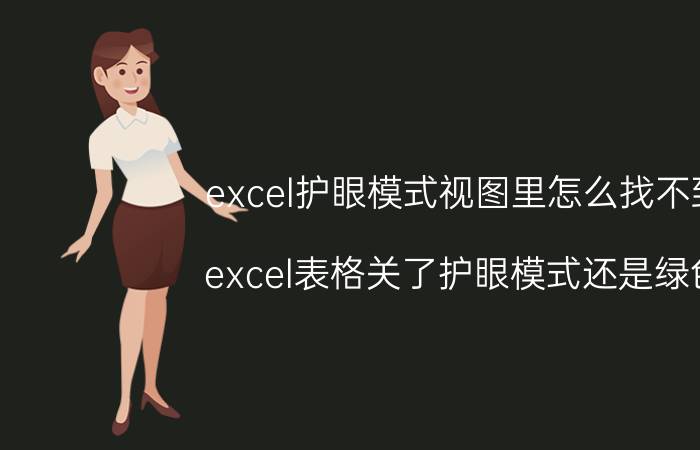 excel护眼模式视图里怎么找不到 excel表格关了护眼模式还是绿色？